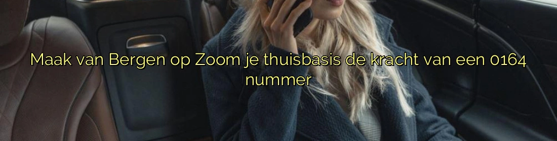 Maak van Bergen op Zoom je thuisbasis de kracht van een 0164 nummer Maak van Bergen op Zoom je thuisbasis de kracht van een 0164 nummer