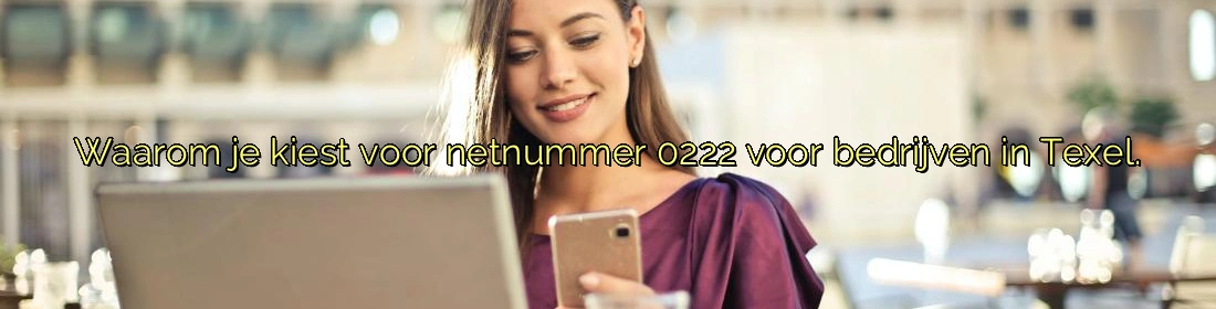 Waarom je kiest voor netnummer 0222 voor bedrijven in Texel. Waarom je kiest voor netnummer 0222 voor bedrijven in Texel.