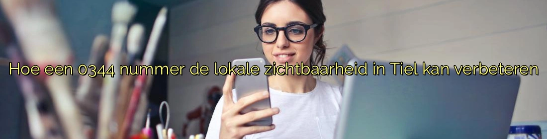 Hoe een 0344 nummer de lokale zichtbaarheid in Tiel kan verbeteren