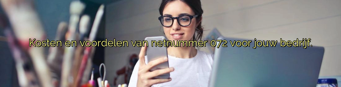﻿Kosten en voordelen van netnummer 072 voor jouw bedrijf.​