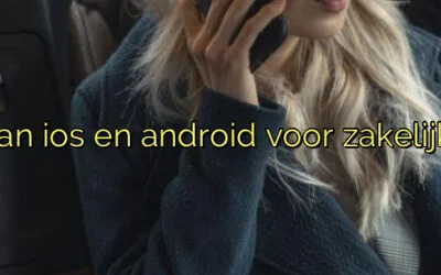 ﻿Vergelijking van ios en android voor zakelijke gebruikers.​
