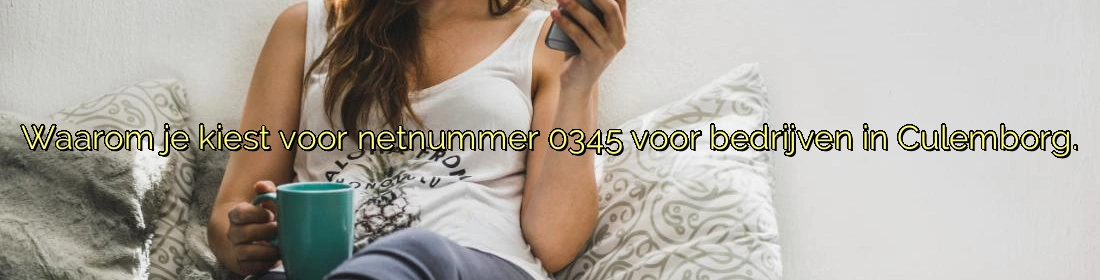 ﻿Waarom je kiest voor netnummer 0345 voor bedrijven in Culemborg.​
