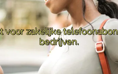 ﻿Waarom je kiest voor zakelijke telefoonabonnementen voor bedrijven.​