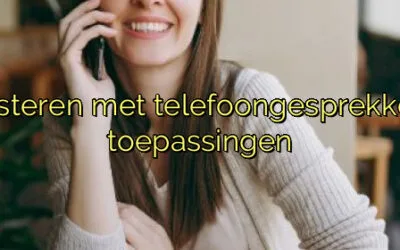 ﻿Realtime meeluisteren met telefoongesprekken: voordelen en toepassingen