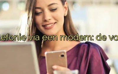 ﻿VoIP-telefonie via een modem: de voordelen