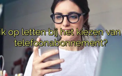﻿Waar moet ik op letten bij het kiezen van een zakelijk telefoonabonnement?