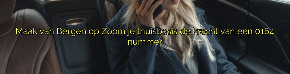Maak van Bergen op Zoom je thuisbasis de kracht van een 0164 nummer