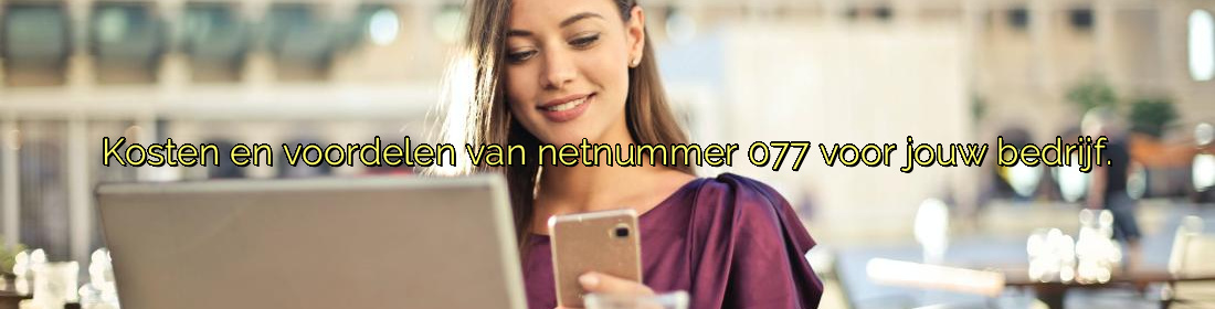 ﻿Kosten en voordelen van netnummer 077 voor jouw bedrijf.​