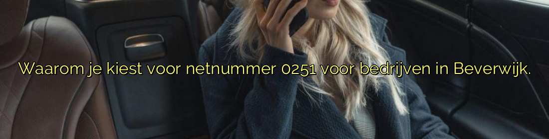 ﻿Waarom je kiest voor netnummer 0251 voor bedrijven in Beverwijk.​